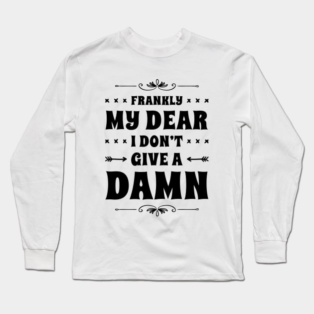 Frankly My Dear I Don't Give A Damn Long Sleeve T-Shirt by NotoriousMedia